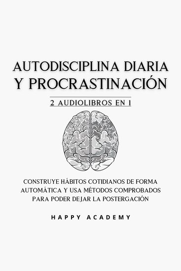 Autodisciplina diaria y Procrastinación: 2 Audiolibros en 1 - Construye hábitos cotidianos de forma automática con métodos comprobados para poder dejar la postergación - cover