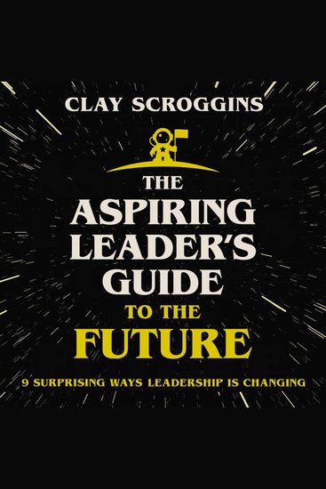 The Aspiring Leader's Guide to the Future - 9 Surprising Ways Leadership is Changing - cover