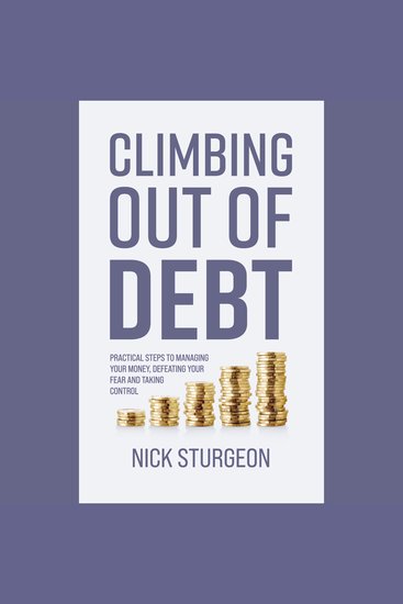 Climbing out of Debt - Practical Steps to Managing Your Money Defeating Your Fear and Taking Control - cover