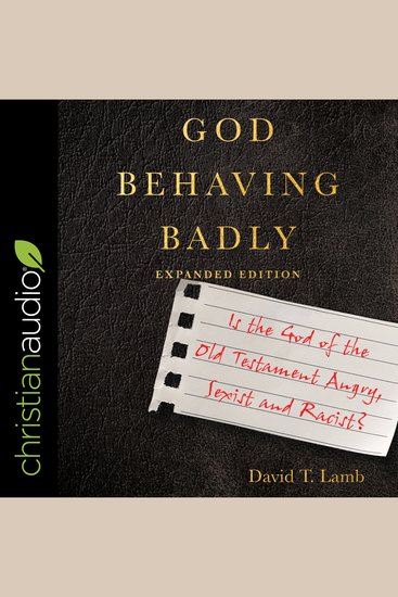 God Behaving Badly (Expanded Edition) - Is the God of the Old Testament Angry Sexist and Racist? - cover