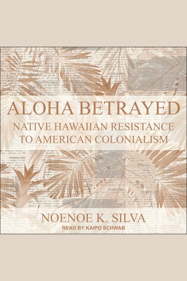 Aloha Betrayed - Native Hawaiian Resistance to American Colonialism - cover