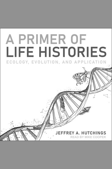 A Primer of Life Histories - Ecology Evolution and Application - cover