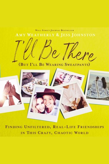 I'll Be There (But I'll Be Wearing Sweatpants) - Finding Unfiltered Real-Life Friendships in This Crazy Chaotic World - cover
