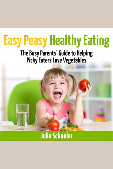 Easy Peasy Healthy Eating - The Busy Parents’ Guide to Helping Picky Eaters Love Vegetables - cover