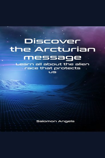 Discover the Arcturian message - Learn all about the alien race that protects us - cover
