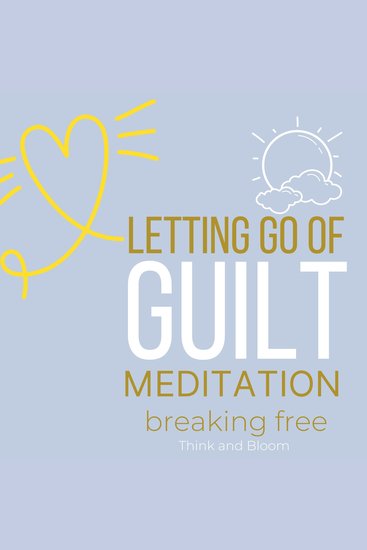 Let Go of Guilt Meditation Breaking free - no more self-punishments self-sabotage Forgive yourself inner child healing stop emotional struggles leave the past behind courage move forward - cover