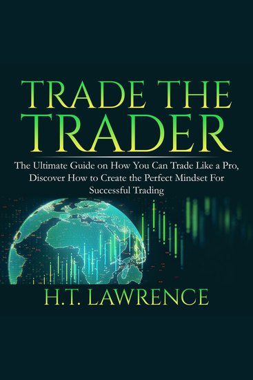 Trade the Trader: The Ultimate Guide on How You Can Trade Like a Pro Discover How to Create the Perfect Mindset For Successful Trading - cover