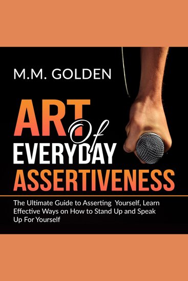 Art of Everyday Assertiveness: The Ultimate Guide to Asserting Yourself Learn Effective Ways on How to Stand Up and Speak Up For Yourself - cover