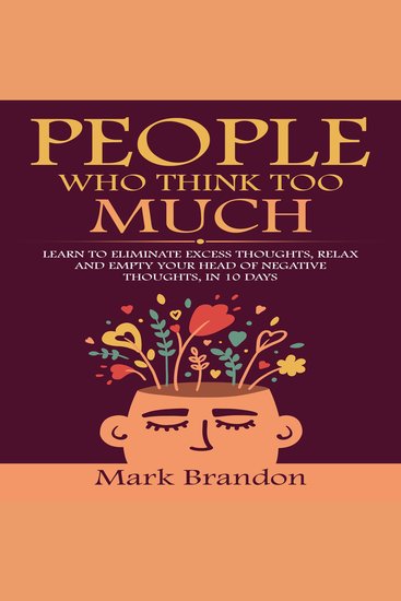 People who think too much - learn to eliminate excess thoughts relax and empty your head of negative thoughts in 10 days - cover