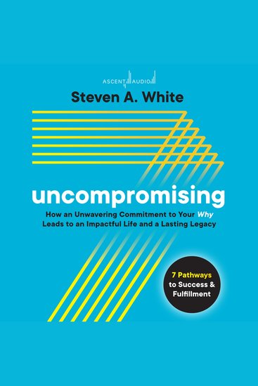 Uncompromising - How an Unwavering Commitment to Your Why Leads to an Impactful Life and a Lasting Legacy - cover