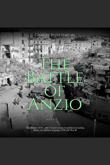 Battle of Anzio The: The History of the Allies’ Controversial Amphibious Landing during the Italian Campaign of World War II - cover