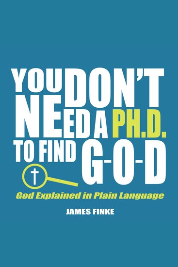 You Don't Need a PhD to Find G-O-D - God Explained in Plain Language - cover