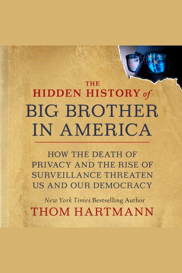 The Hidden History of Big Brother in America - How the Death of Privacy and the Rise of Surveillance Threaten Us and Our Democracy - cover