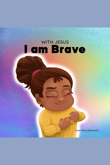With Jesus I am Brave - A Christian children book on trusting God to overcome worry anxiety and fear of the dark - cover