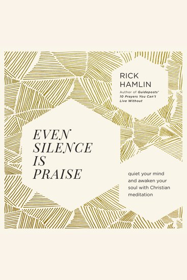 Even Silence Is Praise - Quiet Your Mind and Awaken Your Soul with Christian Meditation - cover