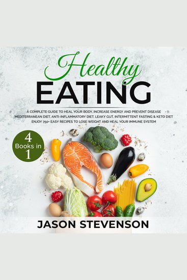 Healthy Eating: 4 Books in 1 - A Complete Guide to Heal Your Body Increase Energy and Prevent Disease - Mediterranean Diet Anti-Inflammatory Diet Leaky Gut Intermittent Fasting & Keto Diet - Enjoy 750+ Recipes to Lose Weight and Heal Your Immune System - cover