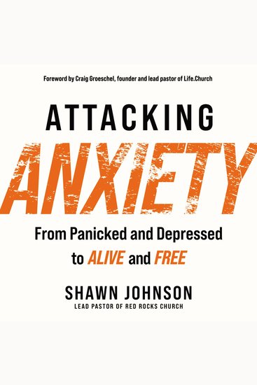 Attacking Anxiety - From Panicked and Depressed to Alive and Free - cover