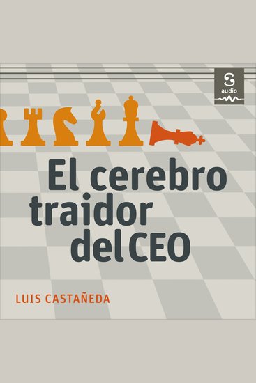 El cerebro traidor del CEO - Por qué tantos directores generales toman decisiones que causan crisis graves a sus empresas… y cómo evitarlo - cover