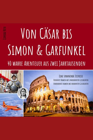 Von Cäsar bis Simon & Garfunkel - 40 wahre Abenteuer aus zwei Jahrtausenden - Eine spannende Zeitreise - Bekannte Namen mit unbekannten Geschichten - Unbekannte Namen mit bekannten Geschichten - cover