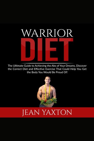 Warrior Diet: The Ultimate Guide to Achieving the Abs of Your Dreams Discover the Correct Diet and Effective Exercise That Could Help You Get the Body You Would Be Proud Of! - cover