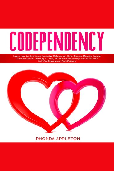 Codependency - Learn How to Overcome Excessive Reliance on Other People Manage Couple Communication Jealousy in Love Anxiety in Relationship and Boost Your Self-Confidence and Self-Esteem - cover
