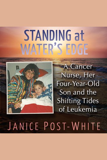 Standing at the Water's Edge - A Cancer Nurse Her Four-Year-Old Son and the Shifting Tides of Leukemia - cover