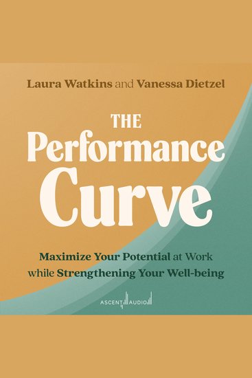 The Performance Curve - Maximize Your Potential at Work while Strengthening Your Well-being - cover