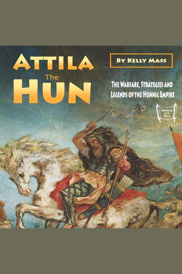 Attila the Hun - The Warfare Strategies and Legends of the Hunnic Empire - cover