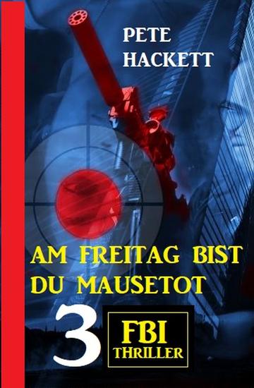 Am Freitag bist du mausetot: 3 FBI Thriller - cover