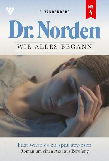 Fast wäre es zu spät gewesen - Dr Norden – Die Anfänge 4 – Arztroman - cover