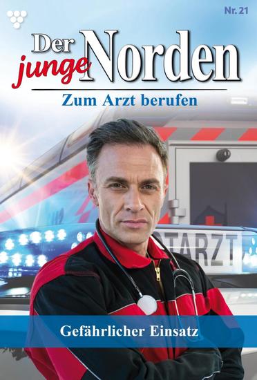 Gefährlicher Einsatz - Der junge Norden 21 – Arztroman - cover