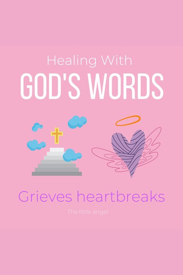 Healing With Gods Words Grieves heartbreaks - Overcome your loss Everlasting love Support in heaven true love beyond death Seek comfort by Holy Spirit encounter Jesus wisdom new chapter - cover
