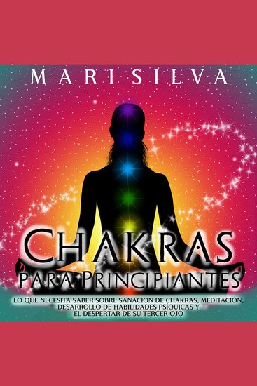 Chakras para Principiantes: Lo que Necesita Saber Sobre Sanación de Chakras Meditación Desarrollo de Habilidades Psíquicas y el Despertar de Su Tercer Ojo - cover