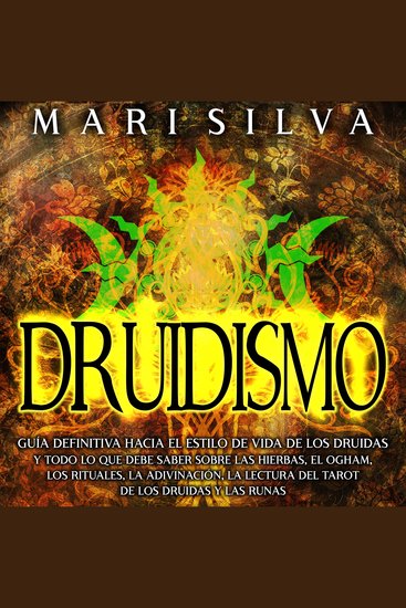 Druidismo: Guía Definitiva hacia el Estilo de Vida de los Druidas y Todo lo que Debe Saber sobre las Hierbas el Ogham los Rituales la Adivinación la Lectura del Tarot de los Druidas y las Runas - cover