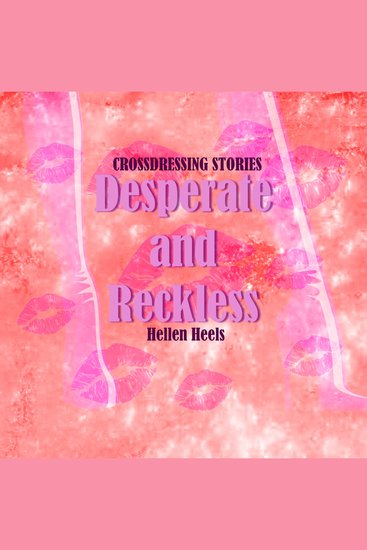 Desperate and Reckless - Crossdressing Stories - cover