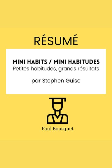 RÉSUMÉ - Mini Habits Mini habitudes : Petites habitudes grands résultats par Stephen Guise - cover