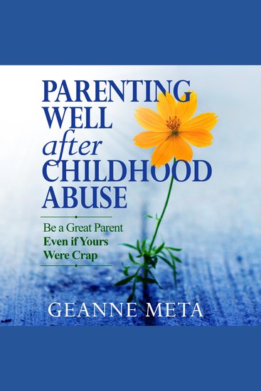 Parenting Well After Childhood Abuse - Be a Great Parent Even if Yours Were Crap - cover