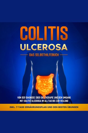 Colitis ulcerosa - Das Selbsthilfebuch: Von der Diagnose über die Therapie und den Umgang mit Colitis ulcerosa im Alltag bis zur Heilung - inkl 7-Tage-Ernährungsplan und den besten Übungen - cover