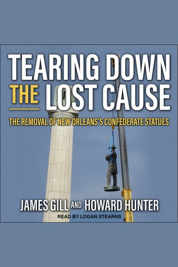 Tearing Down the Lost Cause - The Removal of New Orleans's Confederate Statues - cover