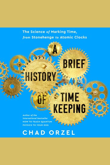 A Brief History of Timekeeping - The Science of Marking Time from Stonehenge to Atomic Clocks - cover