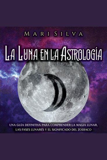 La Luna en la Astrología: Una Guía Definitiva para Comprender la Magia Lunar las Fases Lunares y el Significado del Zodíaco - cover