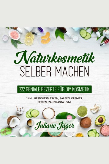 Naturkosmetik selber machen: 222 geniale Rezepte für DIY Kosmetik inkl Gesichtsmasken Salben Cremes Seifen Zahnpasta uvm - cover