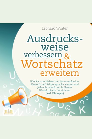 Ausdrucksweise verbessern & Wortschatz erweitern: Wie Sie zum Meister der Kommunikation Rhetorik und Körpersprache werden und jeden Smalltalk mit brillanter Wortakrobatik dominieren (inkl Übungen) - cover