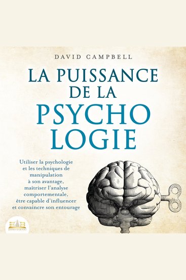 LA PUISSANCE DE LA PSYCHOLOGIE: Utiliser la psychologie et les techniques de manipulation à son avantage maîtriser l'analyse comportementale et apprendre à influencer son entourage - cover