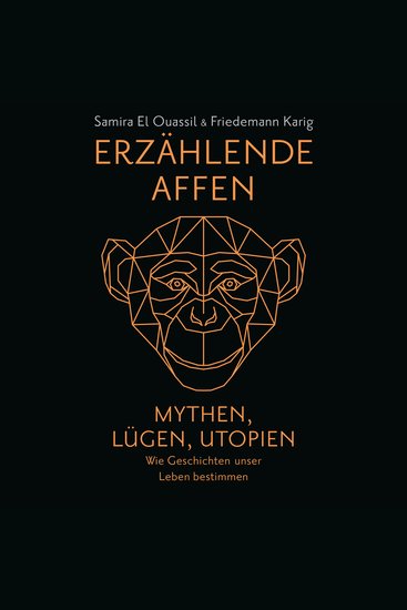 Erzählende Affen - Mythen Lügen Utopien - wie Geschichten unser Leben bestimmen | Vom Patriarchat bis zur Klimakrise: Narrative prägen die Welt - cover