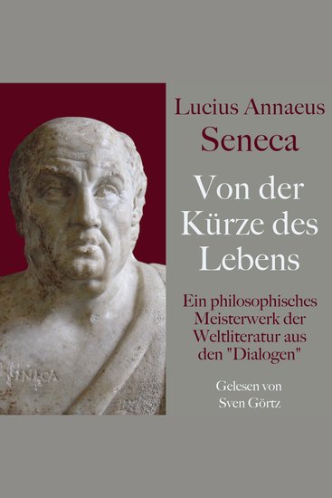 Lucius Annaeus Seneca: Von der Kürze des Lebens – De brevitate vitae - Ein philosophisches Meisterwerk der Weltliteratur aus den "Dialogen" - cover