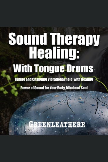 Sound Therapy Healing With Tongue Drums Tuning and Changing Vibrational field with Healing Power of Sound for Your Body Mind and Soul - cover