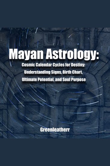 Mayan Astrology: Cosmic Calendar Cycles for Destiny: Understanding Signs Birth Chart Ultimate Potential and Soul Purpose - cover