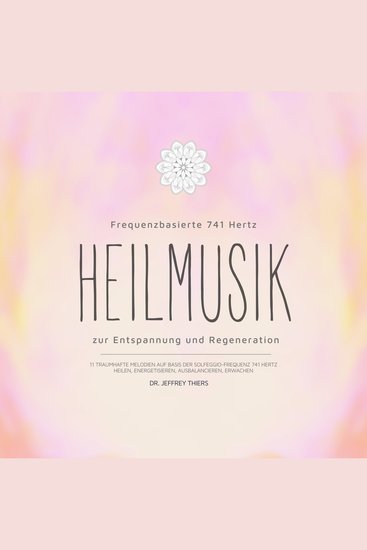Frequenzbasierte 741 Hz Heilmusik zur Entspannung und Regeneration - 11 traumhafte Melodien auf Basis der Solfeggio-Frequenz 741 Hertz: Heilen Energetisieren Ausbalancieren Erwachen - cover