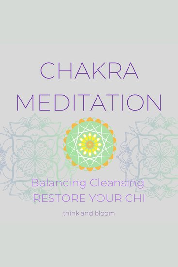Chakra Meditation Balancing Cleansing Restore your Chi - healing body mind spirit calm your mind improve health mental wellness inner connection refresh centres energetic bodies englightenment - cover